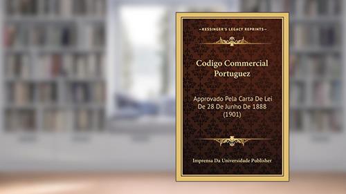 Capa de Codigo Commercial Portuguez: Approvado Pela Carta De Lei De 28 De Junho De 1888 (1901), do autor Imprensa Da Universidade Publisher