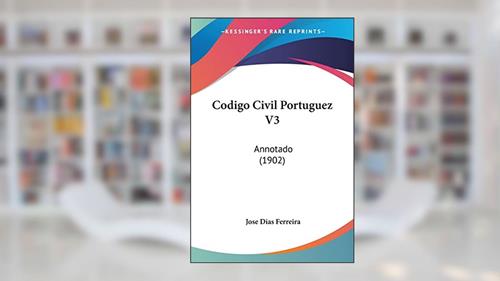 Capa de Codigo Civil Portuguez V3: Annotado (1902), do autor Jose Dias Ferreira