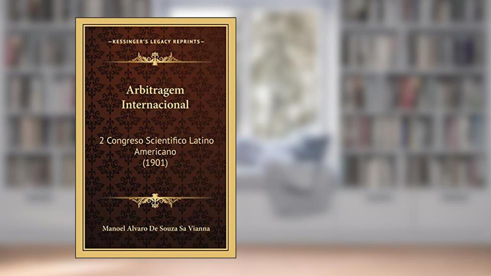 Arbitragem Internacional: 2 Congreso Scientifico Latino Americano (1901), do autor Manoel Alvaro De Souza Sa Vianna