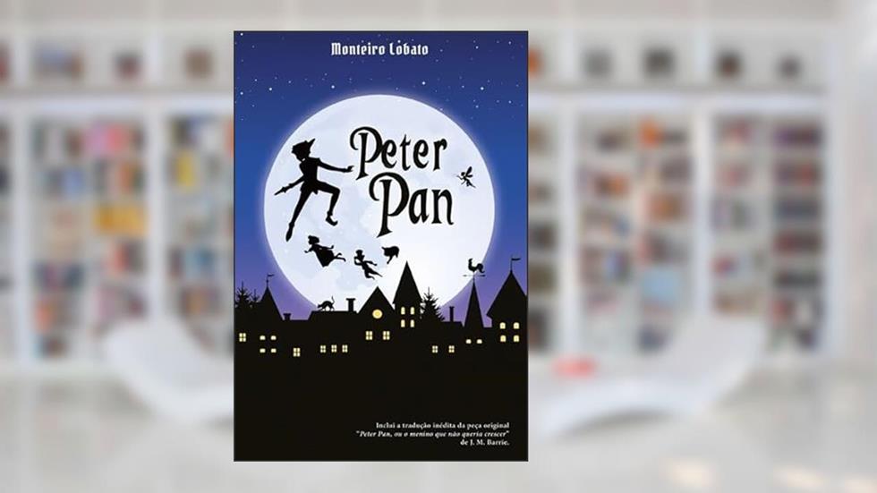 Peter Pan: A História do Menino que Não Queria Crescer Contada por Dona Benta, do autor Monteiro Lobato; J. M. Barrie