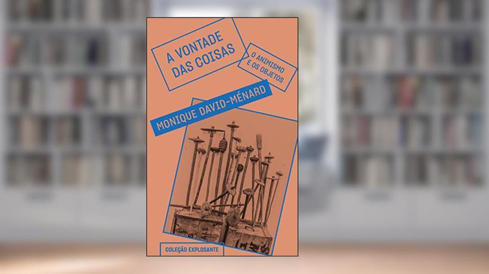 A vontade das coisas: O animismo e os objetos: 7, do autor Monique David-Ménard