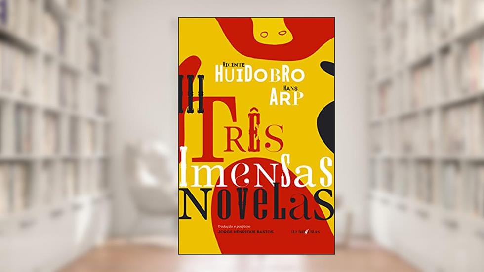 Três imensas novelas, do autor Vicente Huidobro; Hans Arp