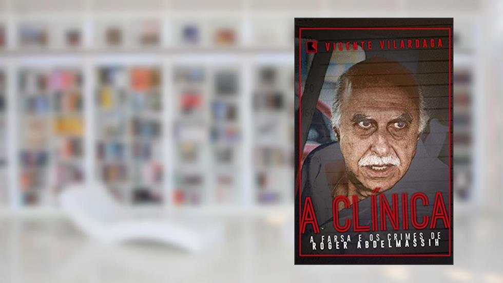 A clínica: A farsa e os crimes de Roger Abdelmassih, do autor Vicente Vilardaga