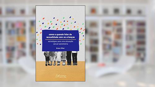 Capa de Como e quando falar de sexualidade com as crianças : estratégias para uma educação sexual satisfatória, do autor Brena Riker