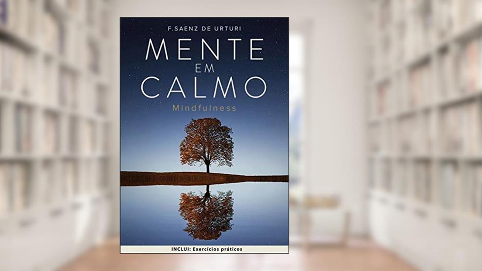 Mente em Calmo: Guia para INICIAR a MEDITAÇÃO ATRAVÉS da ATENÇÃO, para a GESTÃO do STRESS e viver uma vida MAIS SIMPLES e SATISFATÓRIA, do autor F Saenz de Urturi