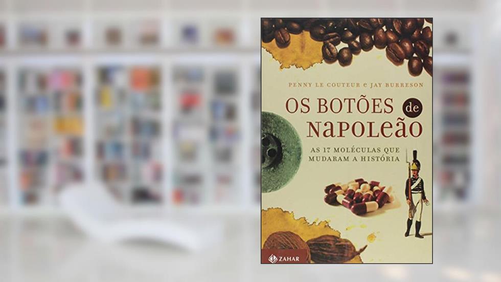 Os botões de Napoleão: As 17 moléculas que mudaram a história, do autor Jay Burreson; Penny Le Couteur