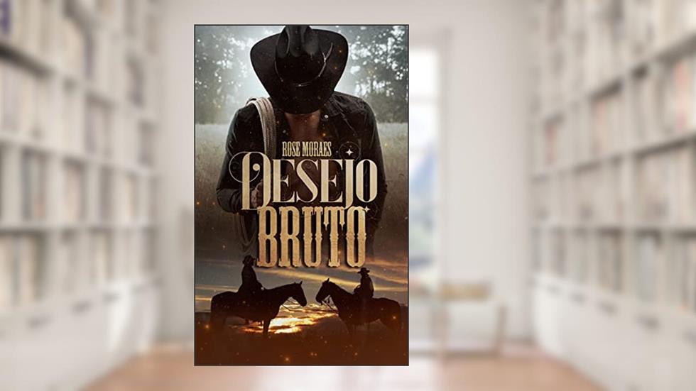 Desejo Bruto: Spin Off de Coração Laçado, do autor Rose Moraes