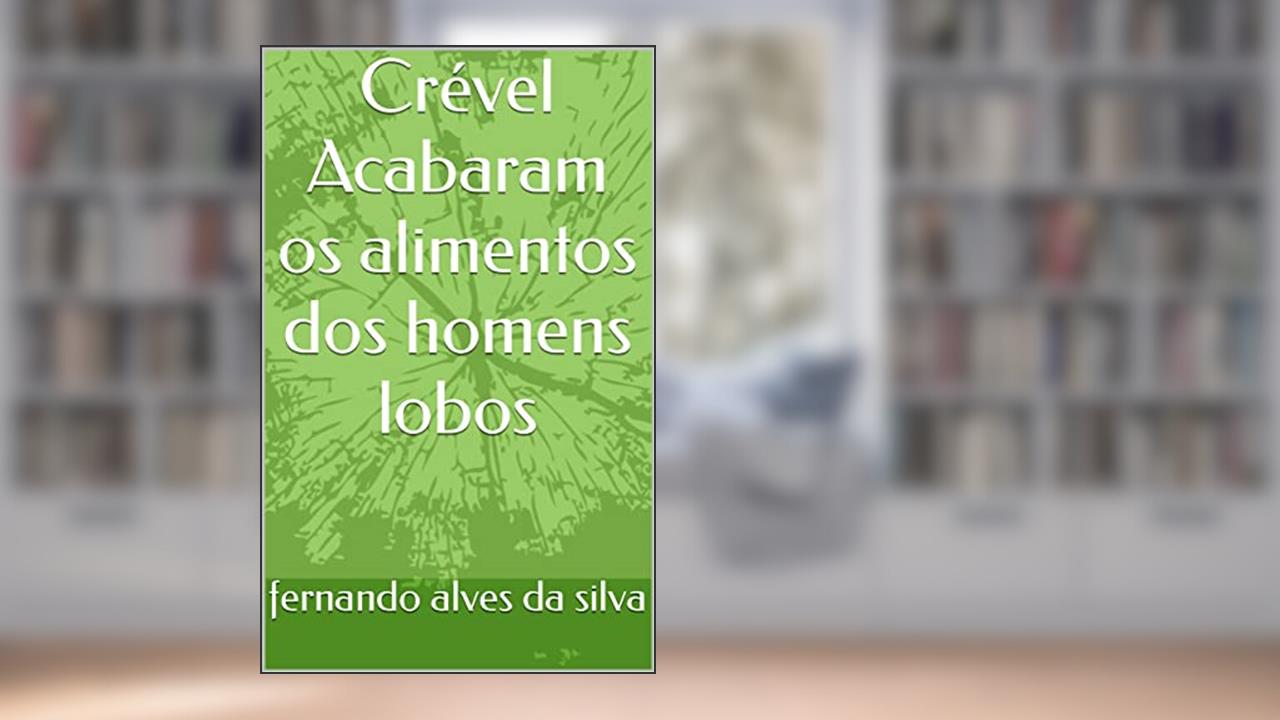 Crével Acabaram os alimentos dos homens lobos, do autor fernando alves da silva