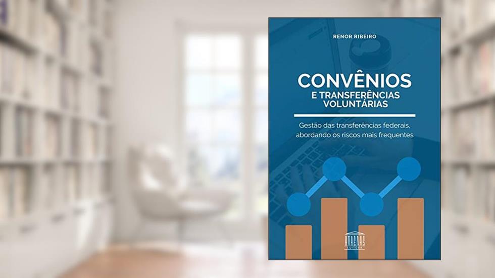 Transferências Voluntárias e Convênios: Gestão das transferências federais, abordando os riscos mais frequentes, do autor Renor Antonio Antunes Ribeiro