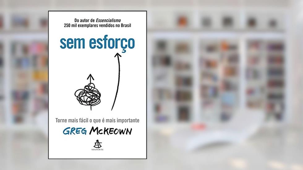 Sem esforço: Torne mais fácil o que é mais importante, do autor Greg McKeown