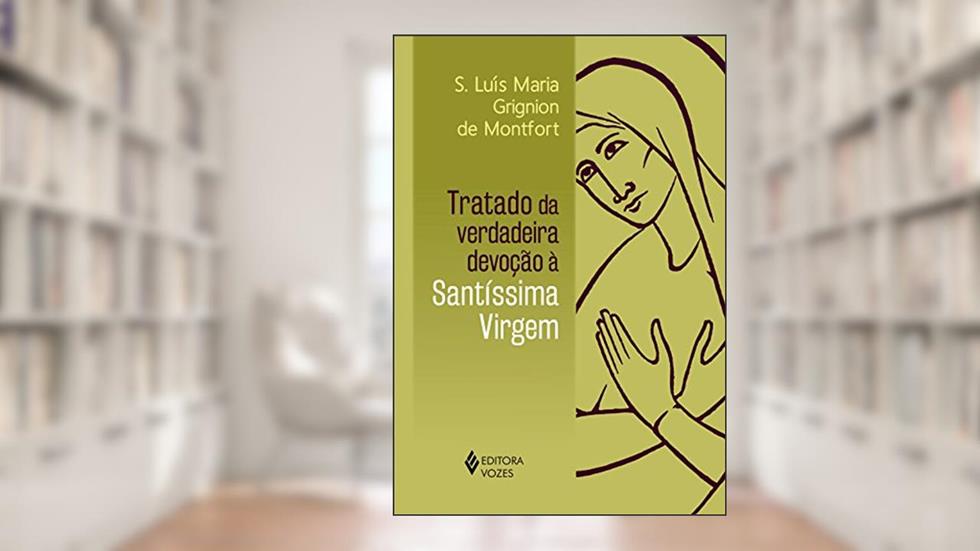 Tratado da verdadeira devoção à Santíssima Virgem - Sem orelhas, do autor S. Luís Maria Grignion de Montfort