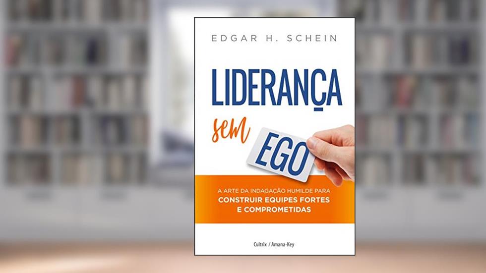 Liderança sem ego: a Arte da Indagação Humilde Para Construir Equipes Fortes e Comprometidas, do autor Edgar H. Schein