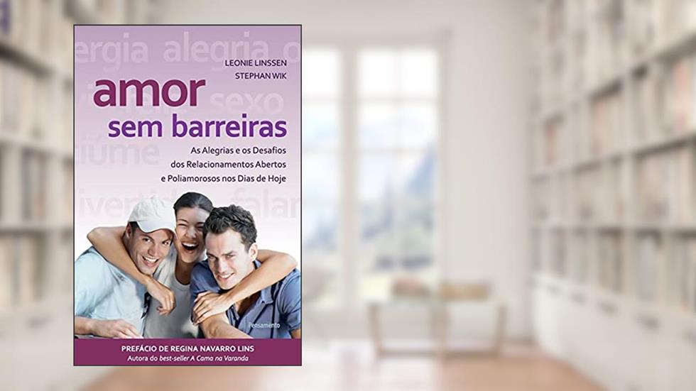 Amor sem Barreiras: as Alegrias e os Desafios dos Relacionamentos Abertos e Poliamorosos nos Dias de Hoje, do autor Leonie Linssen; Stephan Wik