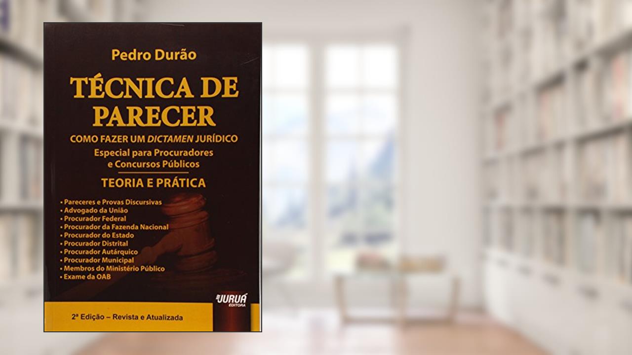 Técnica de Parecer - Como Fazer um Dictamen Jurídico - Teoria e Prática - Especial para Procuradores e Concursos Públicos, do autor Pedro Durão