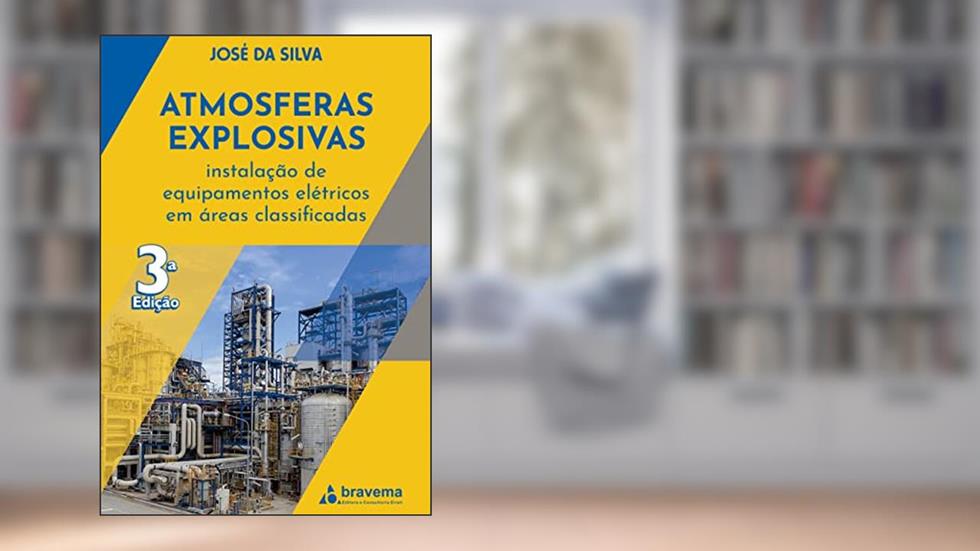 Atmosferas Explosivas: instalação de equipamentos elétricos em áreas classificadas, do autor José da Silva