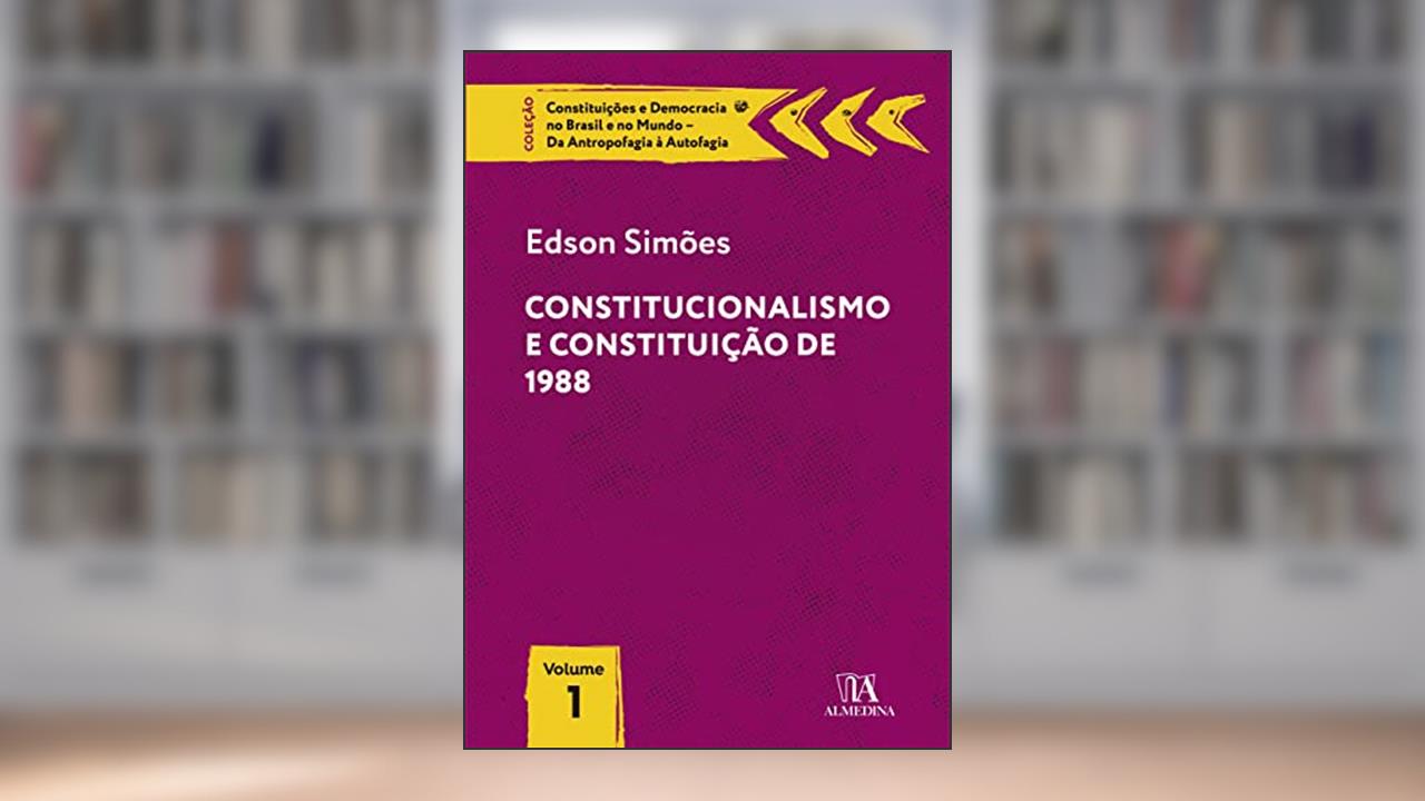 Constitucionalismo e Constituição de 1988 (Volume 1), do autor Edson Simões