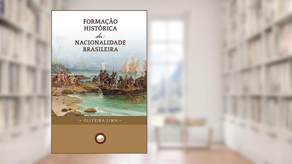 Formação Histórica Da Nacionalidade Brasileira, do autor Manuel Oliveira Lima