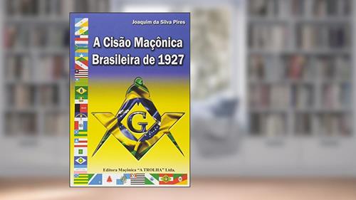 A Cisão Maçônica Brasileira de 1927, do autor Joaquim da Silva Pires