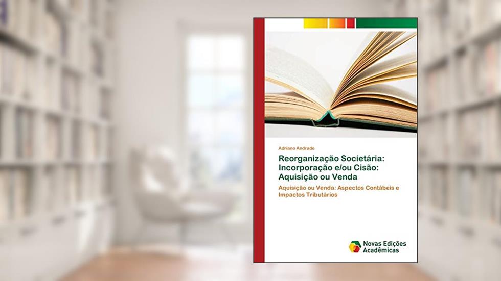 Reorganização Societária: Incorporação e/ou Cisão: Aquisição ou Venda, do autor Adriano Andrade