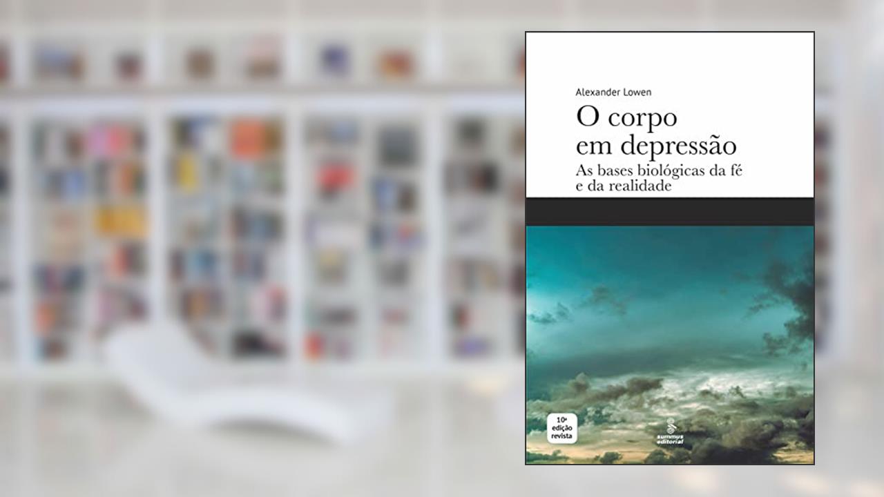 O corpo em depressão: As bases biológicas da fé e da realidade, do autor Alexander Lowen