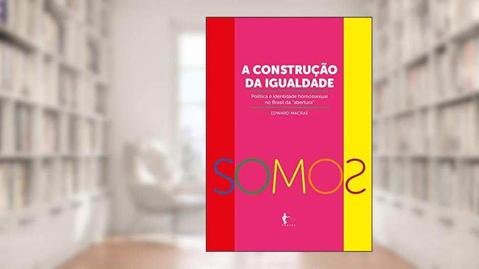 A construção da igualdade-política e identidade homossexual no Brasil da "abertura", do autor Edward Macrae