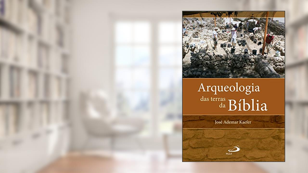 Arqueologia das terras da Bíblia (Arqueologia da Bíblia), do autor José Ademar Kaefer