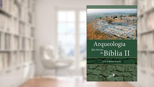 Capa de Arqueologia das terras da Bíblia II: Entrevista com os arqueólogos Israel Finkelstein e Amihai Mazar (Arqueologia da Bíblia), do autor José Ademar Kaefer