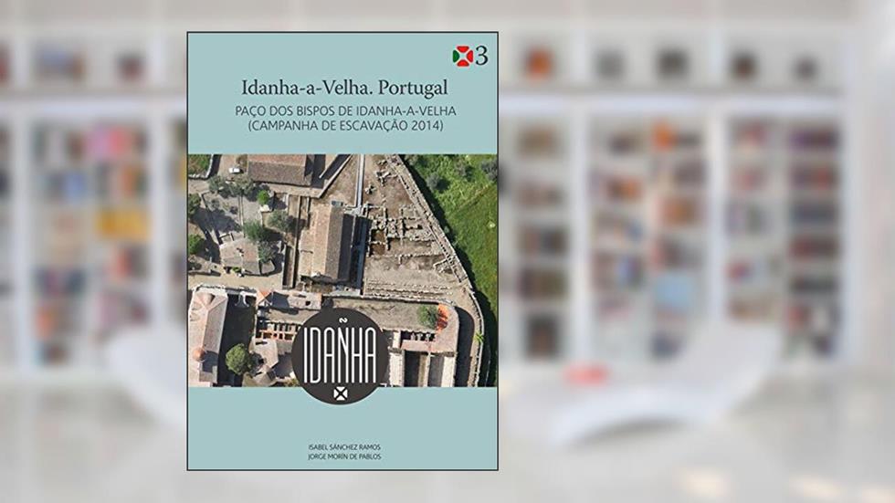Idanha-a-Velha. Portugal. : PAÇO DOS BISPOS DE IDANHA-A-VELHA (CAMPANHA DE ESCAVAÇÃO 2014), do autor Isabel Sánchez Ramos; Jorge Morín de Pablos