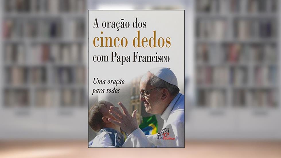 A oração dos cinco dedos com Papa Francisco: Uma oração para todos, do autor Jorge Mario Bergoglio
