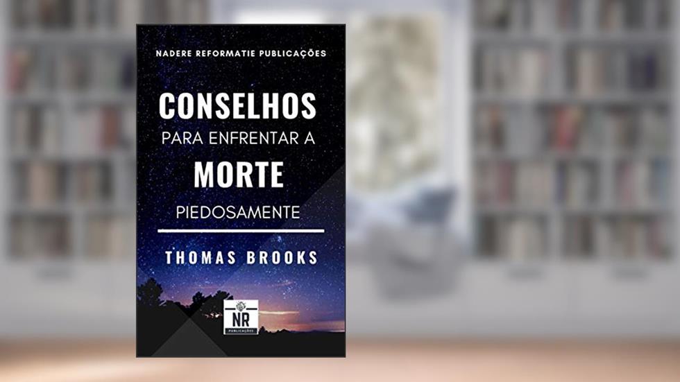Conselhos para enfrentar a morte piedosamente, do autor Thomas Brooks