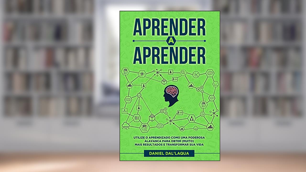 Aprender a Aprender: Utilize o aprendizado como uma poderosa alavanca para obter (muito) mais resultados e transformar sua vida., do autor Daniel Dal'laqua