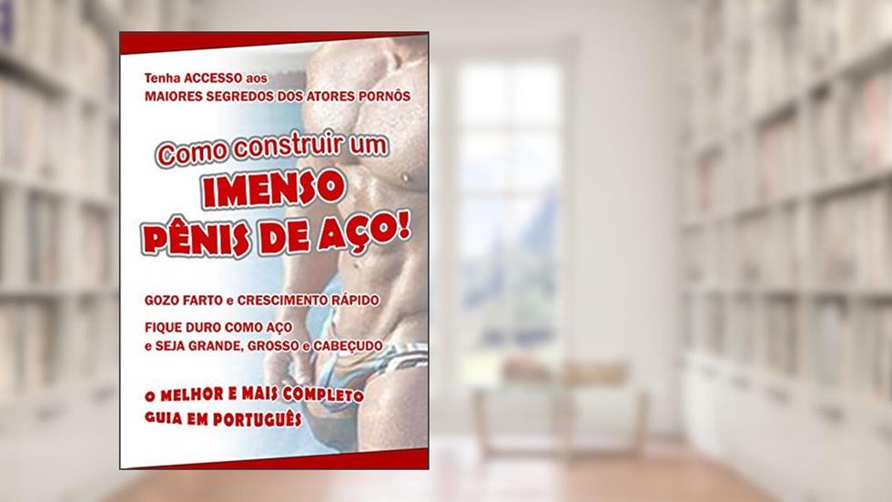 Como construir um IMENSO PÊNIS DE AÇO: O melhor e mais completo guia em português para desenvolver o seu pênis, do autor Raphael M