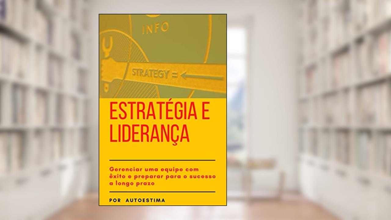 ESTRATÉGIA E LIDERANÇA: GERENCIAR UMA EQUIPE COM ÊXITO E PREPARAR PARA O SUCESSO A LONGO PRAZO, do autor JOSEÉ CARLOS ARCHANJO JR