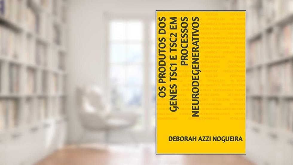 OS PRODUTOS DOS GENES TSC1 E TSC2 EM PROCESSOS NEURODEGENERATIVOS, do autor DEBORAH AZZI NOGUEIRA