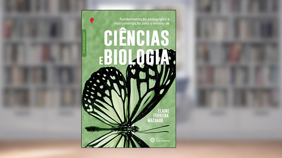 Fundamentação pedagógica e instrumentação para o ensino de ciências e biologia, do autor Elaine Ferreira Machado