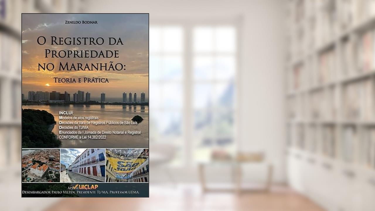 O Registro da Propriedade no Maranhão: Teoria e Prática, do autor Zenildo Bodnar