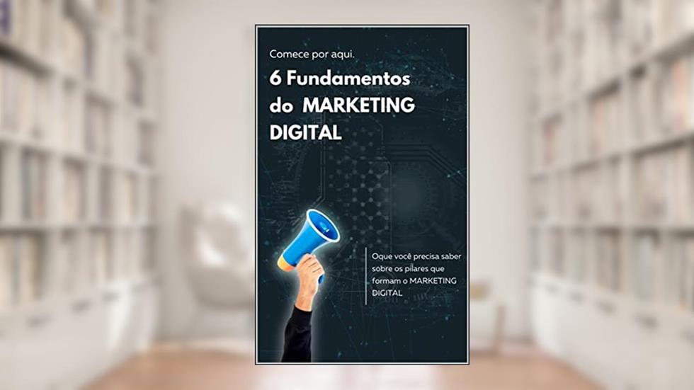 6 Fundamentos do Marketing Digital: Oque você precisa saber sobre os pilares que formam o marketing digital, do autor Zenildo Antonio