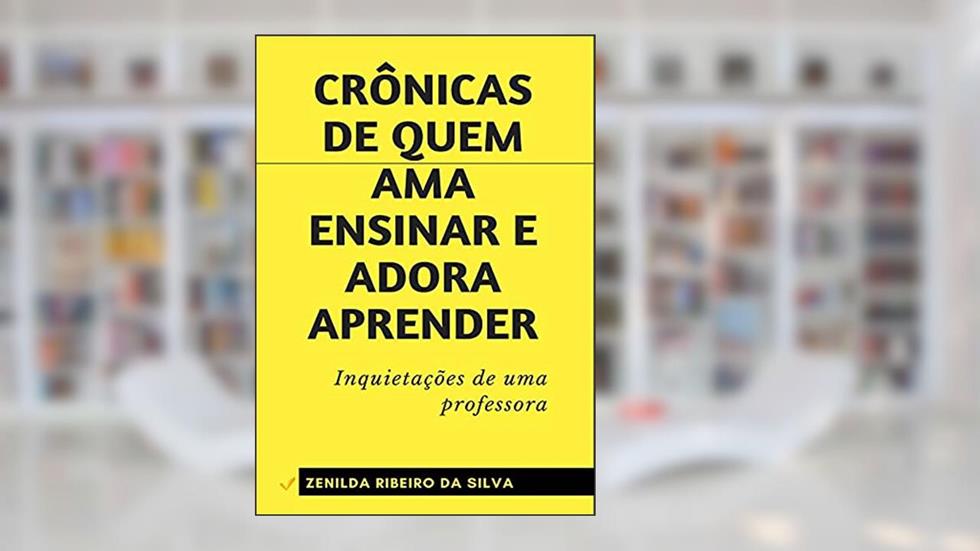 Crônicas de quem ama ensinar e adora aprender, do autor Zenilda Ribeiro da Silva