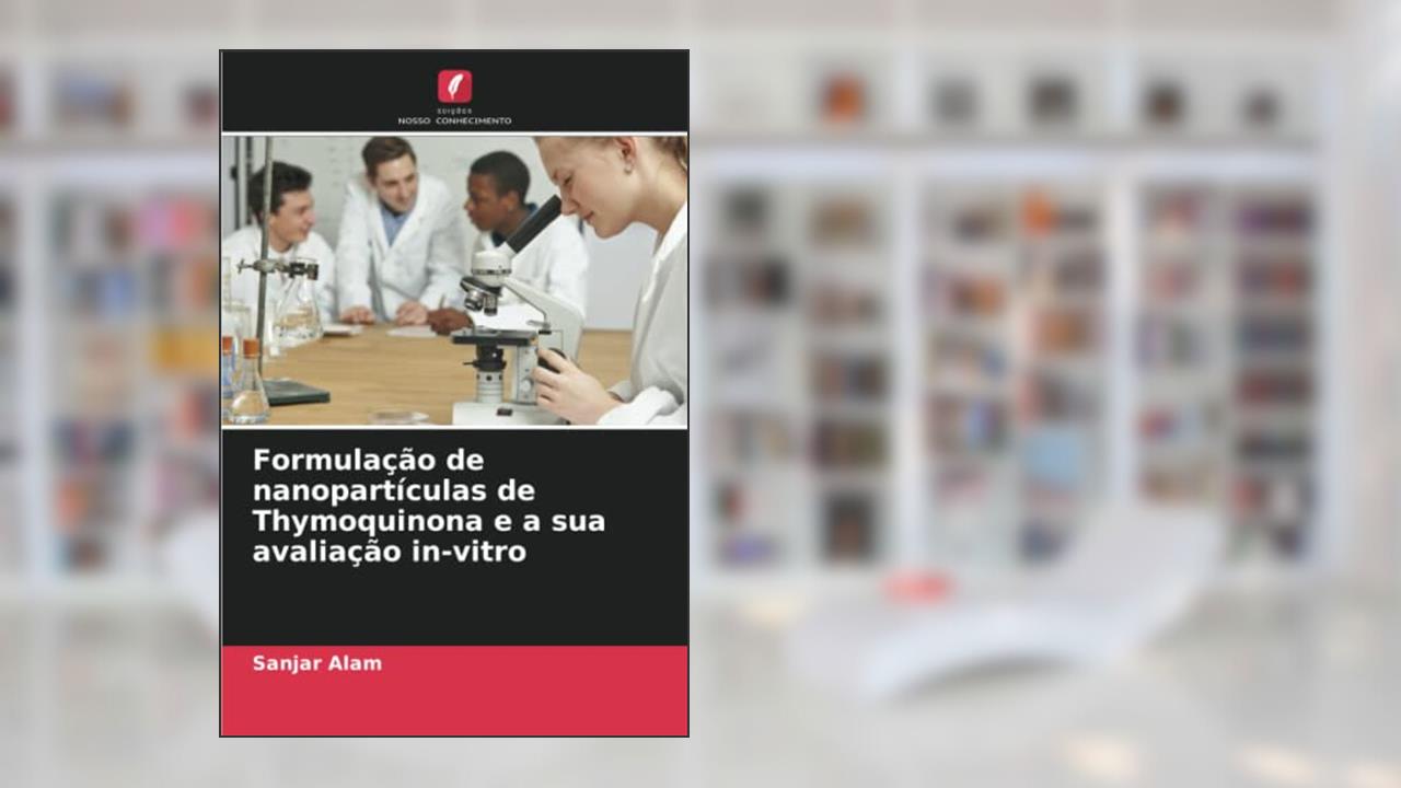 Formulação de nanopartículas de Thymoquinona e a sua avaliação in-vitro, do autor Sanjar Alam