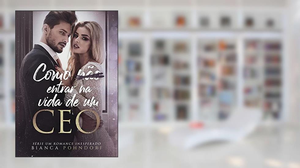Como NÃO entrar na vida de um CEO: LIVRO ÚNICO (Série: Um Romance Inesperado 1), do autor Bianca Pohndorf