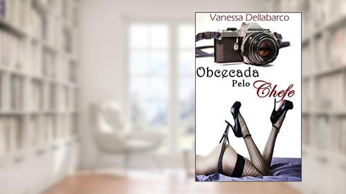 Capa de Obcecada Pelo Chefe: O Poder do Amor (Coleção Chefes que Amamos Livro 2), do autor Vanessa Dellabarco
