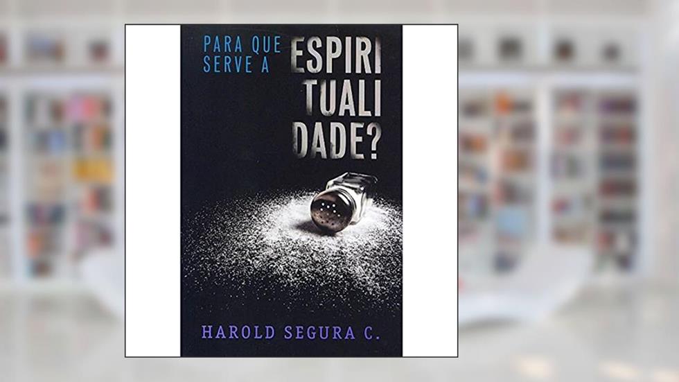 Para que Serve a Espiritualidade, do autor Haroldo Segura C.