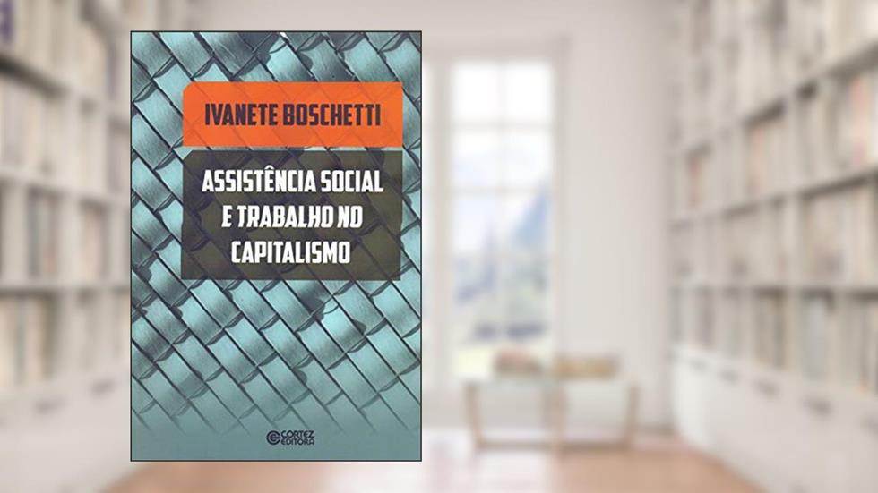 Assistência social e trabalho no capitalismo, do autor Ivanete Boschetti