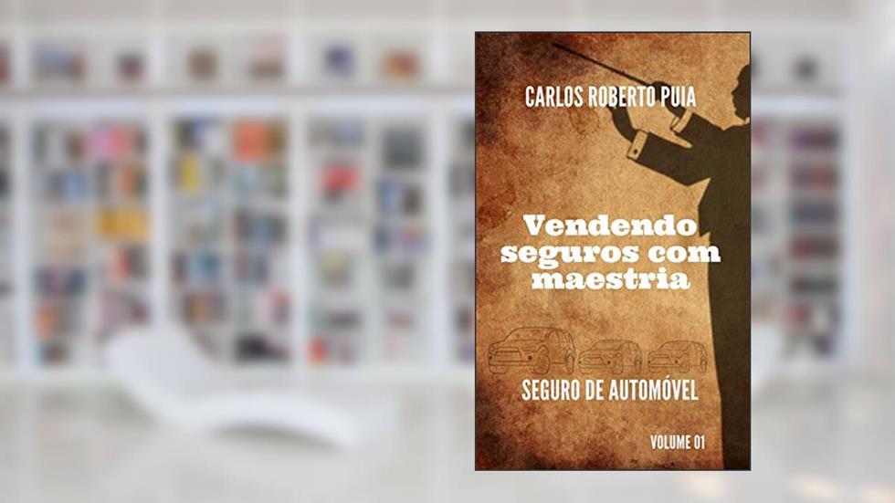 Vendendo seguros com maestria: Seguro de automóvel - Volume 1, do autor Carlos Roberto Puia