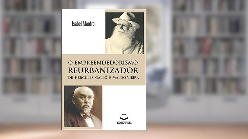 Empreendedorismo Reurbanizador: De Hércules Galló e Waldo Vieira, do autor Isabel Manfroi