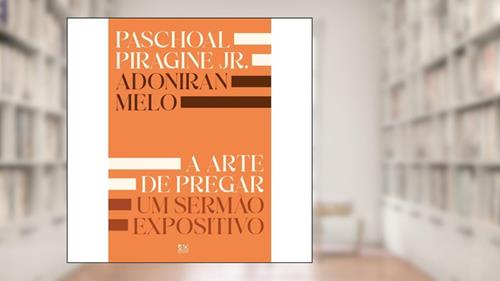 Capa de A Arte de Pregar um Sermão Expositivo | Adoniran Melo e Paschoal Piragine Jr., do autor Adoniran Melo