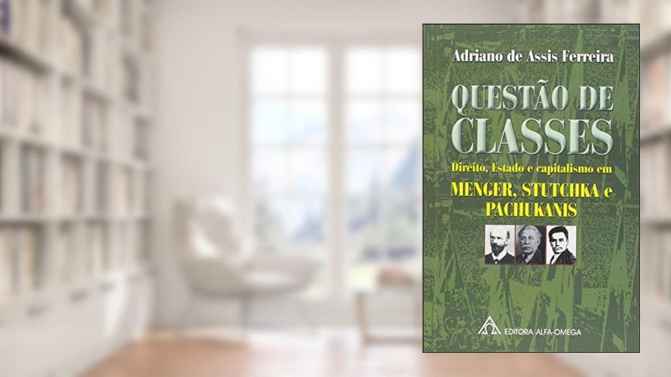 Questão de Classes. Direito, Estado e Capitalismo em Menger, Stutchka e Pachukanis, do autor Adriano de Assis Ferreira