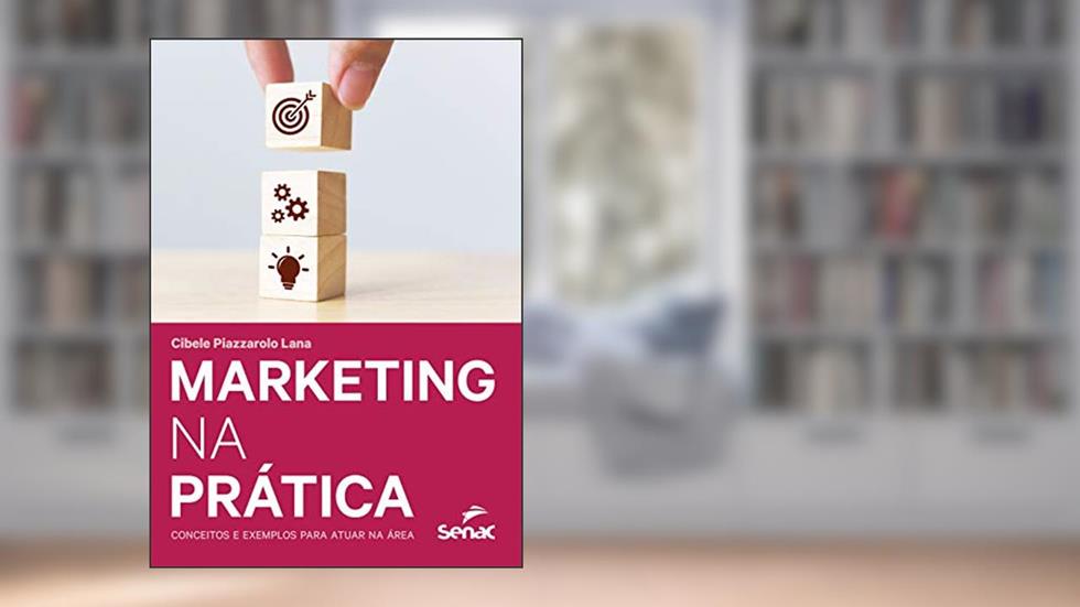 Marketing na prática: conceitos e exemplos para atuar na área, do autor Cibele Piazzarolo Lana