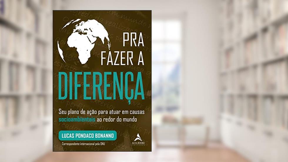 Pra Fazer a Diferença: Seu Plano de Ação Para Atuar em Causas Socioambientais ao Redor do Mundo, do autor Lucas Pondaco Bonanno