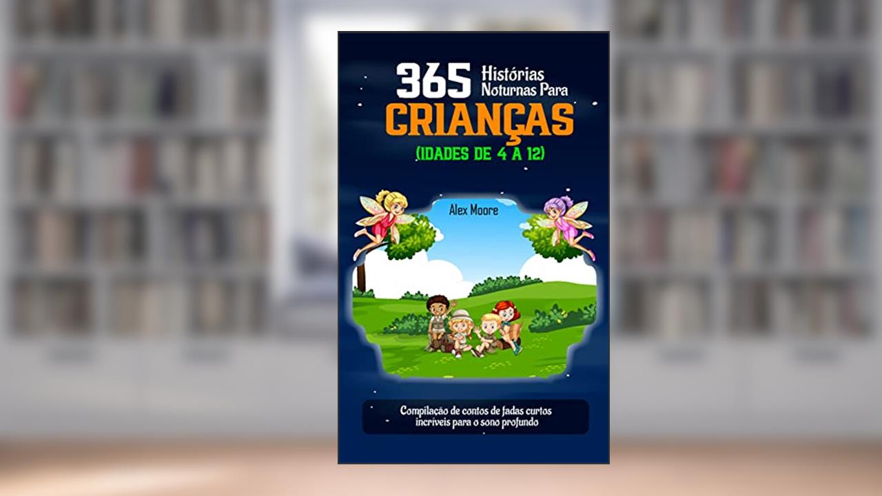 365 HISTÓRIAS NOTURNAS PARA CRIANÇAS (IDADES DE 4 A 12): Compilação de contos de fadas curtos incríveis para o sono profundo, do autor Alex Moore